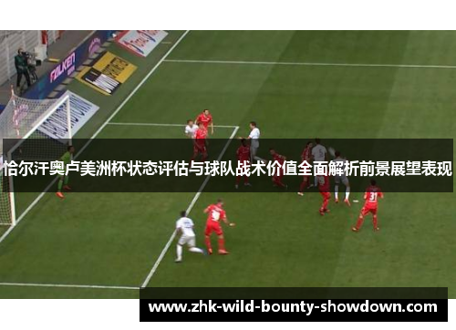 恰尔汗奥卢美洲杯状态评估与球队战术价值全面解析前景展望表现