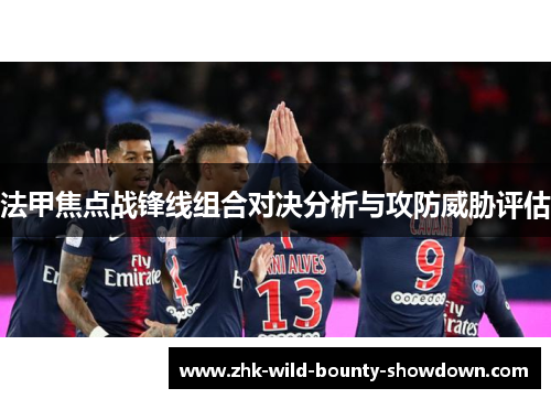 法甲焦点战锋线组合对决分析与攻防威胁评估