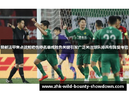 最新法甲焦点战前瞻伤停名单成胜负关键引发广泛关注球队排兵布阵受考验