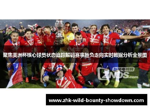 聚焦美洲杯核心球员状态追踪解码赛事胜负走向实时数据分析全景图