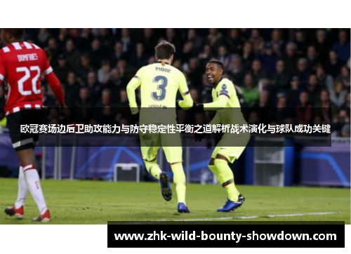 欧冠赛场边后卫助攻能力与防守稳定性平衡之道解析战术演化与球队成功关键