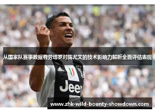 从国家队赛事数据看劳塔罗对阵尤文的技术影响力解析全面评估表现 从国家队赛事数据看劳塔罗对阵尤文的技术影响力解析全面评估表现