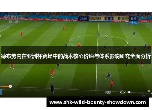 德布劳内在亚洲杯赛场中的战术核心价值与体系影响研究全面分析