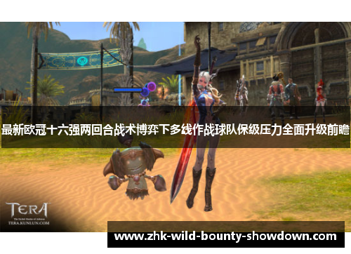 最新欧冠十六强两回合战术博弈下多线作战球队保级压力全面升级前瞻 最新欧冠十六强两回合战术博弈下多线作战球队保级压力全面升级前瞻