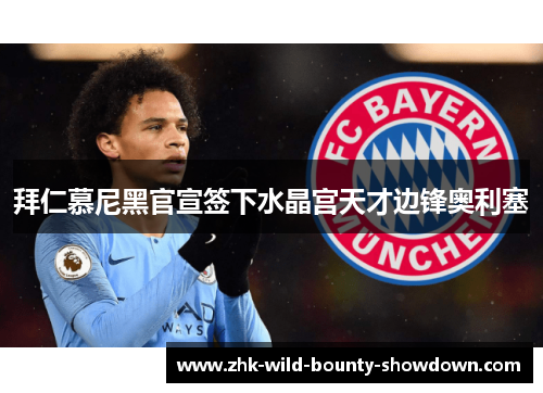 拜仁慕尼黑官宣签下水晶宫天才边锋奥利塞