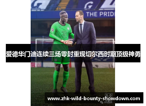 爱德华门迪连续三场零封重现切尔西时期顶级神勇 爱德华门迪连续三场零封重现切尔西时期顶级神勇