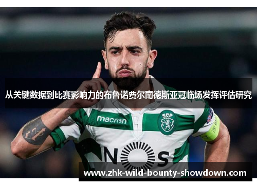 从关键数据到比赛影响力的布鲁诺费尔南德斯亚冠临场发挥评估研究 从关键数据到比赛影响力的布鲁诺费尔南德斯亚冠临场发挥评估研究